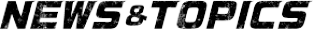 NEWS＆TOPICS
